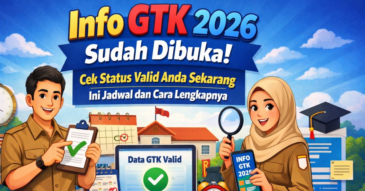 Info GTK 2026 Sudah Dibuka! Cek Status Valid Anda Sekarang, Ini Jadwal dan Cara Lengkapnya