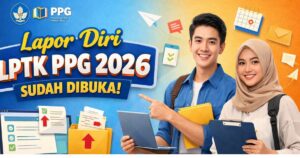 Lapor Diri LPTK PPG 2026 Sudah Dibuka! Cek Syarat, Jadwal, dan Cara Upload Dokumen Sebelum Terlambat