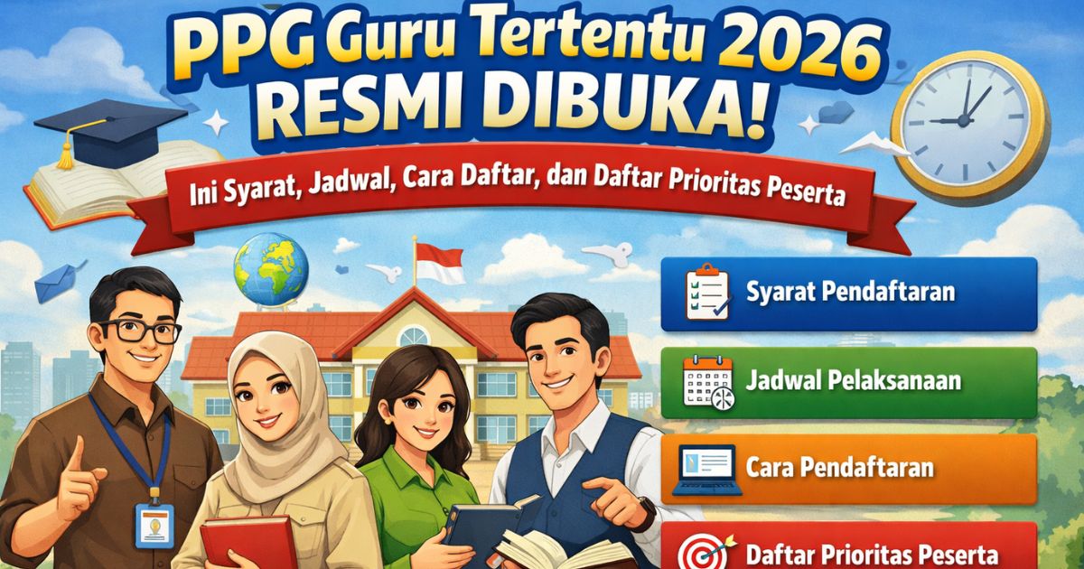 PPG Guru Tertentu 2026 Resmi Dibuka? Ini Syarat, Jadwal, Cara Daftar, dan Daftar Prioritas Peserta