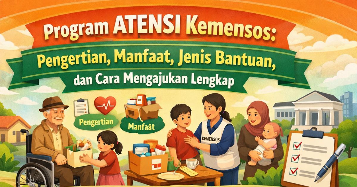 Program ATENSI Kemensos: Pengertian, Manfaat, Jenis Bantuan, dan Cara Mengajukan Lengkap