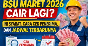 BSU Maret 2026 Cair Lagi? Ini Syarat, Cara Cek Penerima, dan Jadwal Terbarunya